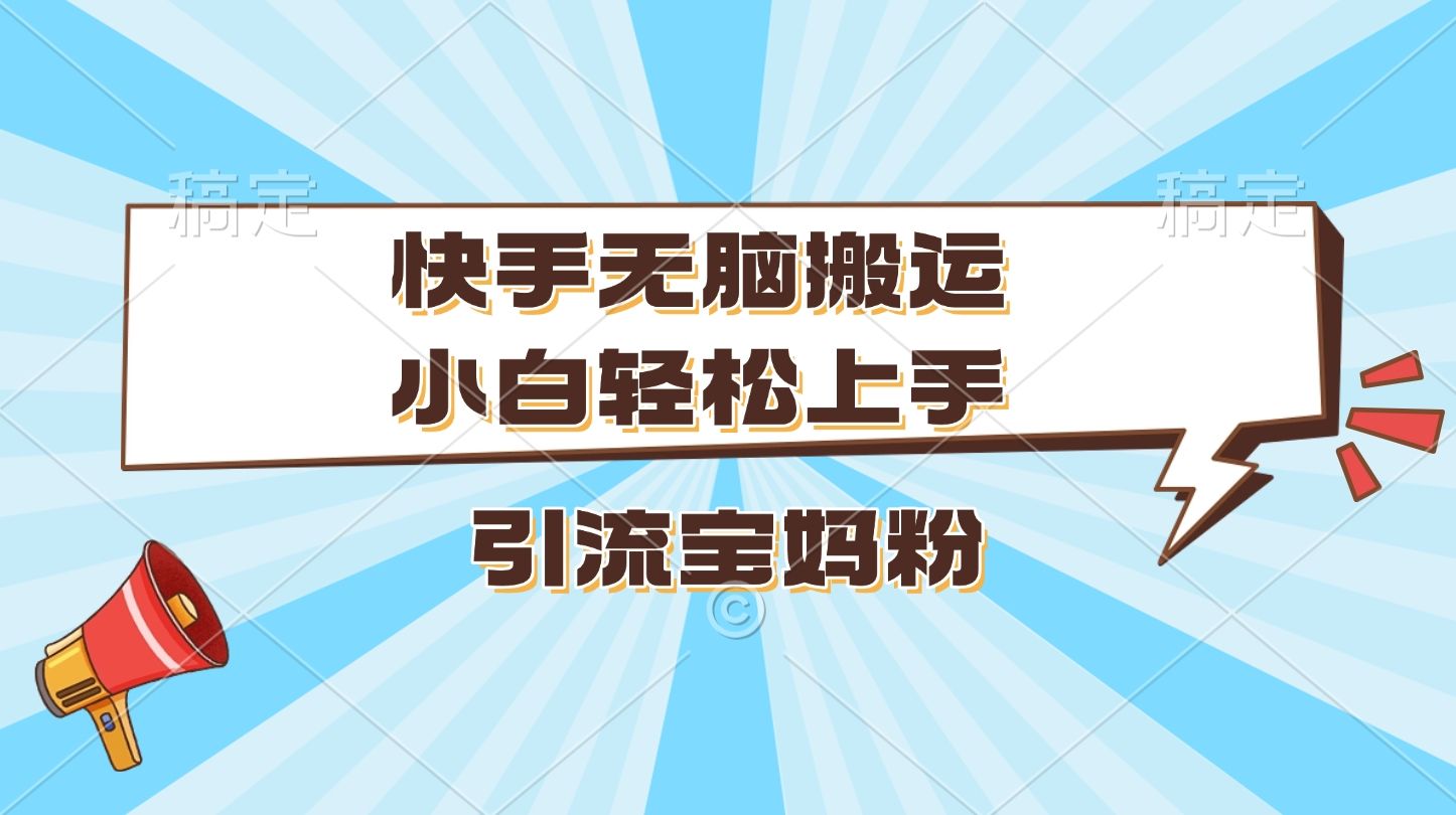 快手无脑搬运，小白轻松上手，引流宝妈粉网创项目_汇创网_中创网_福缘网_冒泡网_资源整合平台汇创网