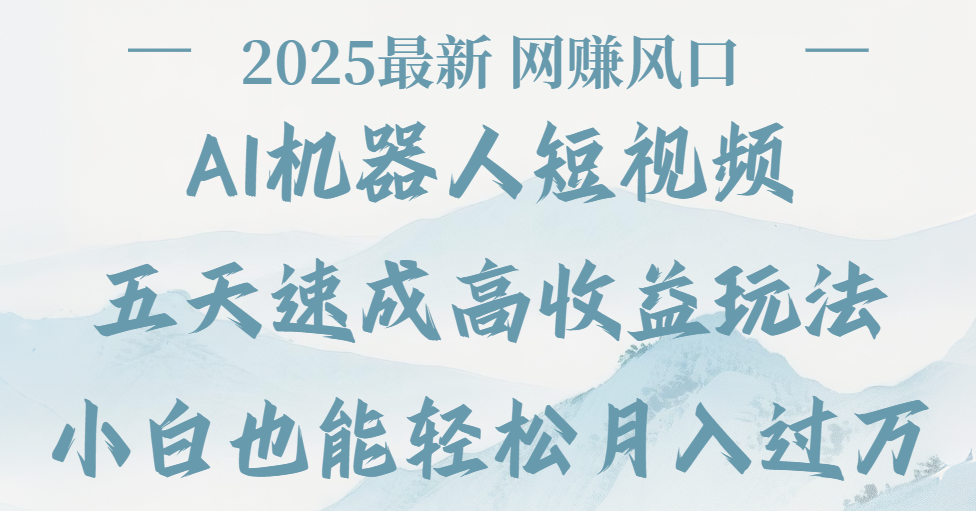 2025最新Ai 机器人短视频，网赚变现风口，五天速成高收益玩法，小白轻松月入过万汇创网-网创项目_汇创网_中创网_福缘网_冒泡网_资源整合平台汇创网