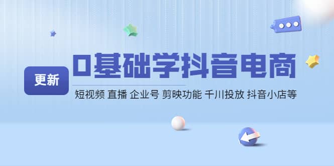 0基础学抖音电商【更新】短视频 直播 企业号 剪映功能 千川投放 抖音小店等汇创网-网创项目_汇创网_中创网_福缘网_冒泡网_网创项目平台汇创网