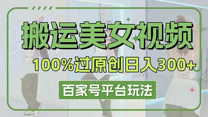 （14207期）搬运美女视频100%过原创大揭秘，百家号平台玩法，轻松日入3000+（可矩阵）汇创网-网创项目_汇创网_中创网_福缘网_冒泡网_资源整合平台汇创网