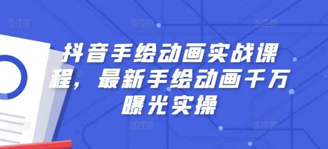 抖音手绘动画实战课程，最新手绘动画千万曝光实操汇创网-网创项目_汇创网_中创网_福缘网_冒泡网_网创项目平台汇创网
