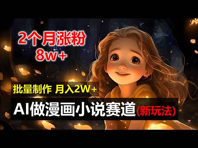 （12684期）2个月涨粉8w，新玩法AI做漫画小说赛道，操作简单可批量制作，新手小白…汇创网-网创项目_汇创网_中创网_福缘网_冒泡网_资源整合平台汇创网