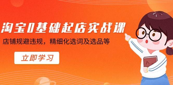 （8875期）淘宝0基础起店实操课，店铺规避违规，精细化选词及选品等汇创网-网创项目_汇创网_中创网_福缘网_冒泡网_资源整合平台汇创网