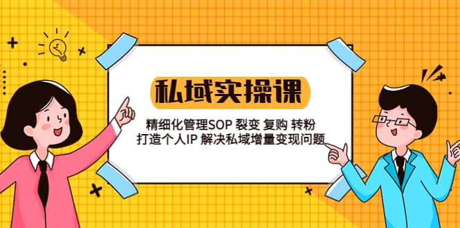 私域实战课程：精细化管理SOP 裂变 复购 转粉 打造个人IP 私域增量变现问题汇创网-网创项目_汇创网_中创网_福缘网_冒泡网_资源整合平台汇创网