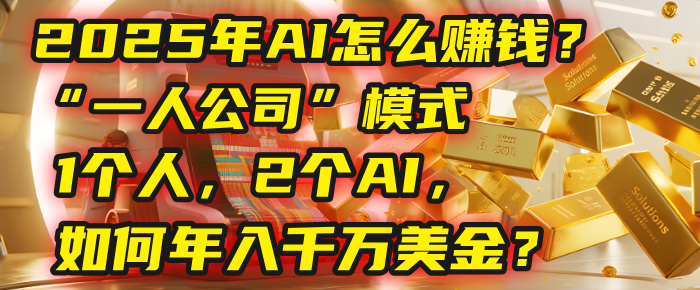 AI怎么赚钱？揭秘2025年“一人公司”模式：1个人，2个AI，如何年入千万美金？汇创网-网创项目_汇创网_中创网_福缘网_冒泡网_网创项目平台汇创网