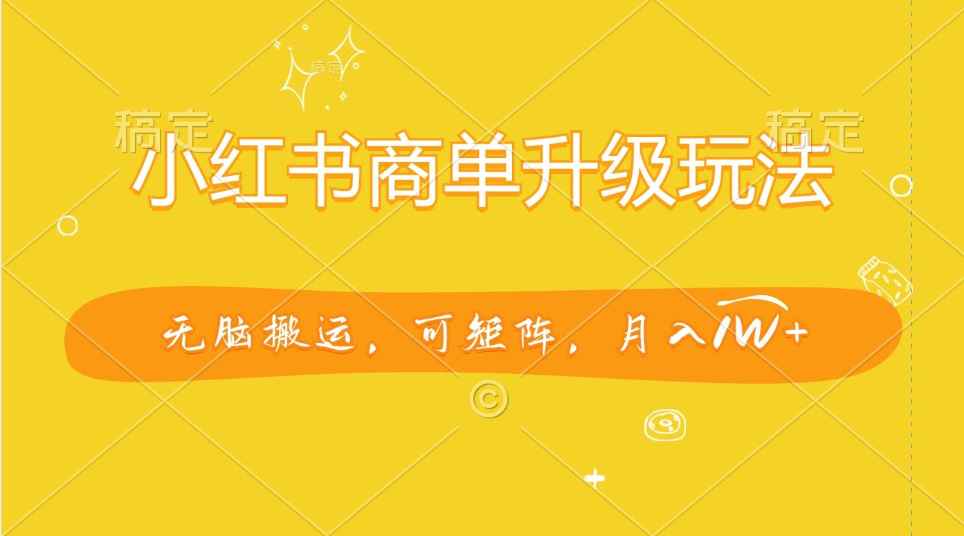 小红书商单升级玩法，无脑搬运，可矩阵，月入1W+汇创网-网创项目_汇创网_中创网_福缘网_冒泡网_资源整合平台汇创网