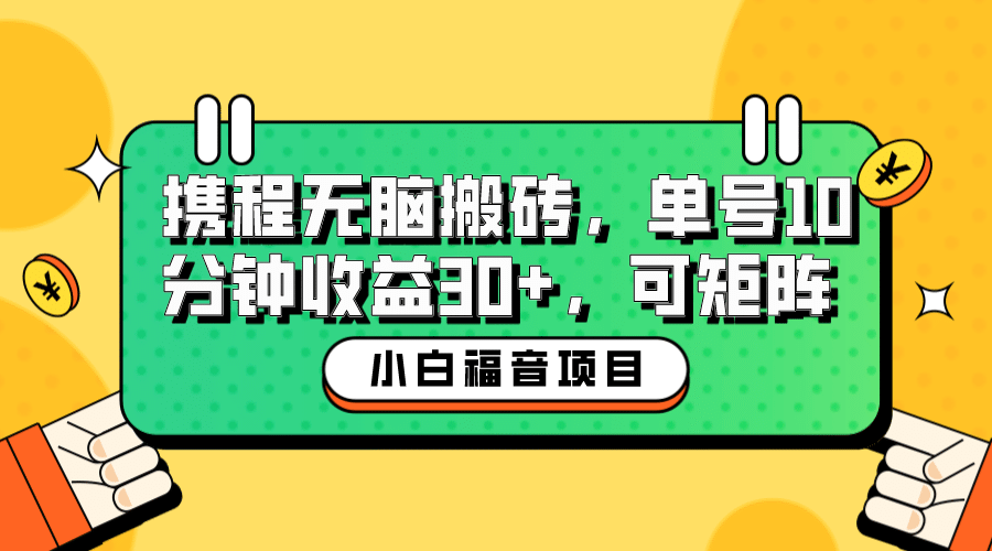 小白新手福音：携程无脑搬砖项目，单号操作10分钟收益30+，可矩阵可放大汇创网-网创项目_汇创网_中创网_福缘网_冒泡网_网创项目平台汇创网