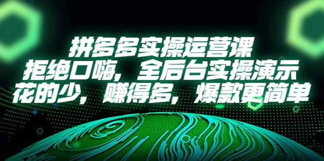 拼多多实操运营课：拒绝口嗨，全后台实操演示，花的少，赚得多，爆款更简单汇创网-网创项目_汇创网_中创网_福缘网_冒泡网_资源整合平台汇创网