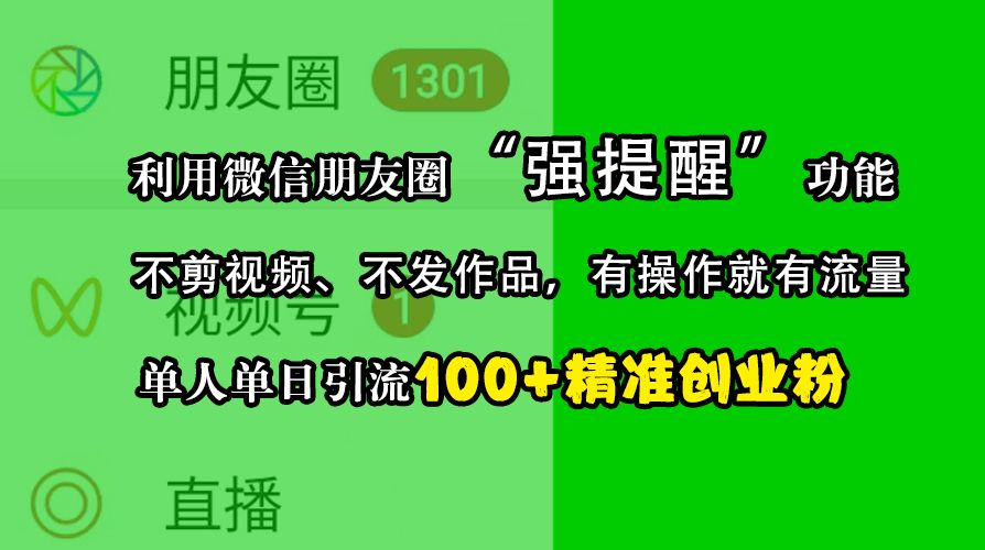 利用微信朋友圈“强提醒”功能，引流精准创业粉，不剪视频、不发作品，有操作就有流量，单人单日引流100+创业粉汇创网-网创项目_汇创网_中创网_福缘网_冒泡网_资源整合平台汇创网