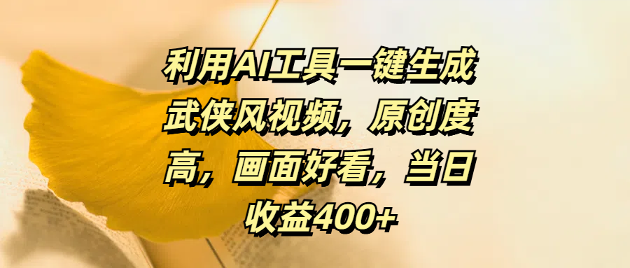 利用AI工具一键生成武侠风视频，原创度高，画面好看，当日收益400+汇创网-网创项目_汇创网_中创网_福缘网_冒泡网_资源整合平台汇创网
