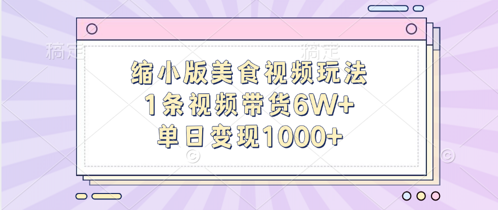 缩小版美食视频玩法，1条视频带货6W+，单日变现1000+汇创网-网创项目_汇创网_中创网_福缘网_冒泡网_网创项目平台汇创网