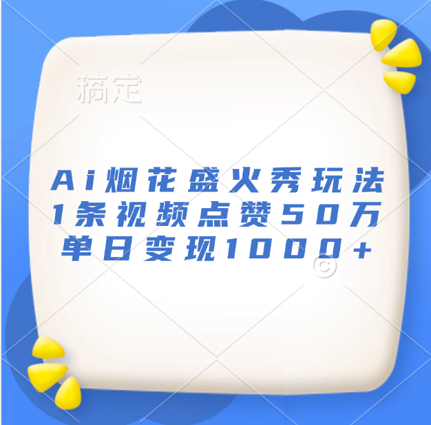 最新Ai烟花盛火秀玩法，1条视频点赞50万，单日变现1000+汇创网-网创项目_汇创网_中创网_福缘网_冒泡网_网创项目平台汇创网