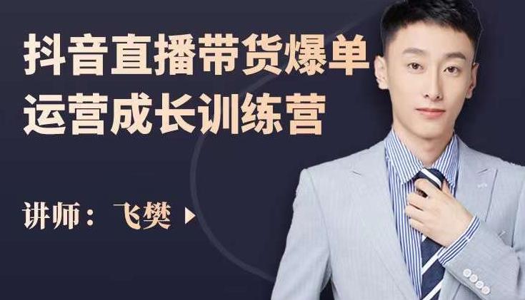 飞樊：抖音直播带货爆单运营成长训练营，手把手教你玩转直播带货汇创网-网创项目_汇创网_中创网_福缘网_冒泡网_资源整合平台汇创网