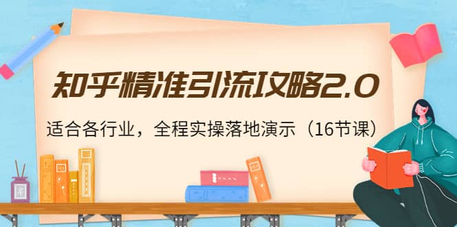 知乎精准引流攻略2.0，适合各行业，全程实操落地演示（16节课）汇创网-网创项目_汇创网_中创网_福缘网_冒泡网_资源整合平台汇创网