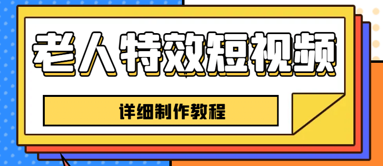 老人特效短视频创作教程，一个月涨粉5w粉丝秘诀 新手0基础学习【全套教程】汇创网-网创项目_汇创网_中创网_福缘网_冒泡网_资源整合平台汇创网