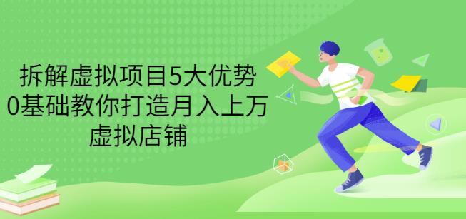 拆解虚拟项目5大优势，0基础教你打造月入上万虚拟店铺（无水印）汇创网-网创项目_汇创网_中创网_福缘网_冒泡网_资源整合平台汇创网
