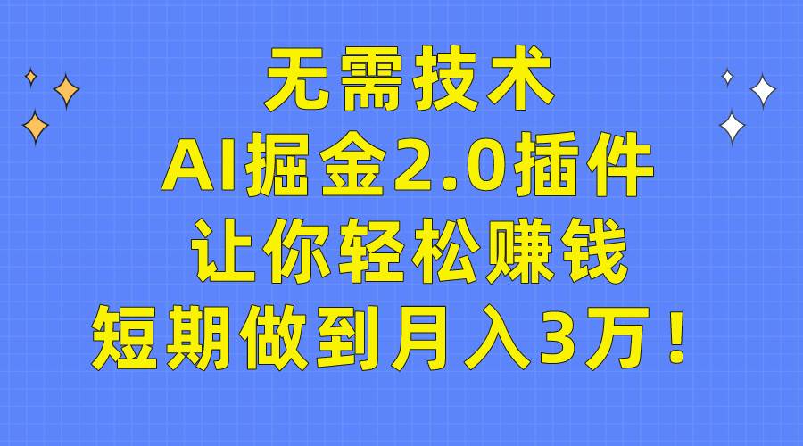 无需技术，AI掘金2.0插件让你轻松赚钱，短期做到月入3万！汇创网-网创项目_汇创网_中创网_福缘网_冒泡网_资源整合平台汇创网