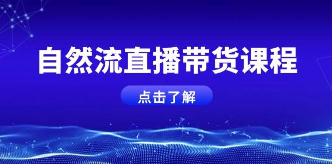 （13809期）自然流直播带货课程，结合微付费起号，打造运营主播，提升个人能力汇创网-网创项目_汇创网_中创网_福缘网_冒泡网_资源整合平台汇创网
