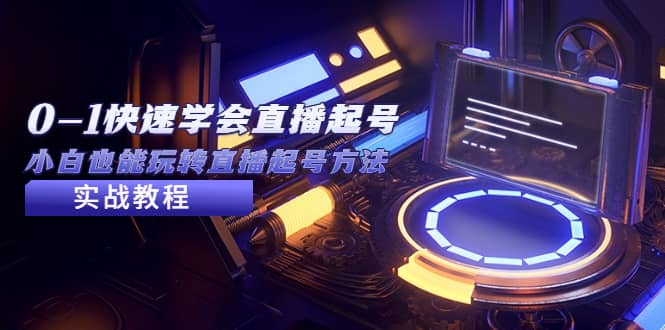 2023从0-1快速学会直播起号，小白也能玩转直播起号方法实战流程汇创网-网创项目_汇创网_中创网_福缘网_冒泡网_资源整合平台汇创网