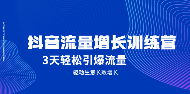 抖音流量增长训练营，3天轻松引爆流量，驱动生意长效增长网创项目_汇创网_中创网_福缘网_冒泡网_资源整合平台汇创网