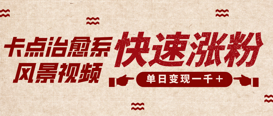 卡点治愈风景视频，快速涨粉，迅速变现，单日变现1000＋汇创网-网创项目_汇创网_中创网_福缘网_冒泡网_资源整合平台汇创网
