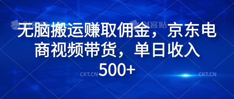 无脑搬运赚取佣金，京东电商视频带货，单日收入500+汇创网-网创项目_汇创网_中创网_福缘网_冒泡网_资源整合平台汇创网