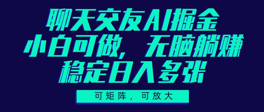聊天交友AI掘金，可矩阵可放大，小白可做，稳定日入多张汇创网-网创项目_汇创网_中创网_福缘网_冒泡网_资源整合平台汇创网