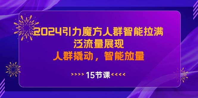 2024引力魔方人群智能拉满，泛流量展现，人群撬动，智能放量汇创网-网创项目_汇创网_中创网_福缘网_冒泡网_网创项目平台汇创网