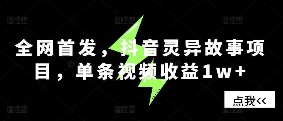 全网首发，抖音灵异故事项目，单条视频收益1w+汇创网-网创项目_汇创网_中创网_福缘网_冒泡网_资源整合平台汇创网