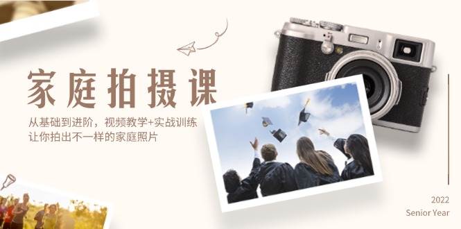 （12246期）家庭拍摄课，从基础到进阶，视频教学+实战训练，让你拍出不一样的家庭照片汇创网-网创项目_汇创网_中创网_福缘网_冒泡网_资源整合平台汇创网