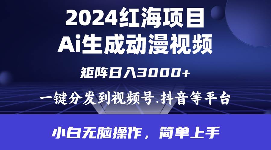 2024年红海项目.通过ai制作动漫视频.每天几分钟。日入3000+.小白无脑操…汇创网-网创项目_汇创网_中创网_福缘网_冒泡网_资源整合平台汇创网