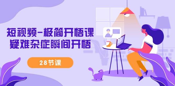 （9230期）短视频-极简开悟课，疑难杂症瞬间开悟（28节课）汇创网-网创项目_汇创网_中创网_福缘网_冒泡网_网创项目平台汇创网