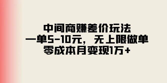 （11280期）中间商赚差价玩法，一单5-10元，无上限做单，零成本月变现1万+汇创网-网创项目_汇创网_中创网_福缘网_冒泡网_资源整合平台汇创网