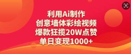 利用Ai制作创意墙体彩绘视频，爆款狂揽20W点赞，单日变现数张汇创网-网创项目_汇创网_中创网_福缘网_冒泡网_网创项目平台汇创网