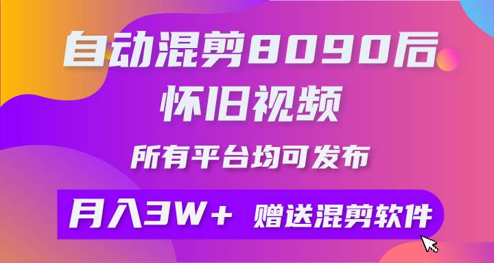 自动混剪8090后怀旧视频，所有平台均可发布，矩阵操作月入3W+附工具+素材汇创网-网创项目_汇创网_中创网_福缘网_冒泡网_资源整合平台汇创网