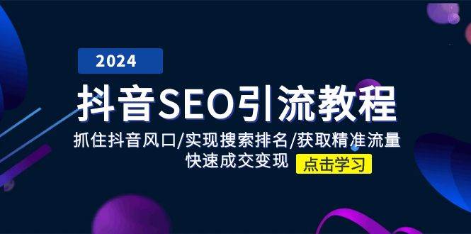 抖音SEO引流教程：抓住抖音风口/实现搜索排名/获取精准流量/快速成交变现汇创网-网创项目_汇创网_中创网_福缘网_冒泡网_资源整合平台汇创网