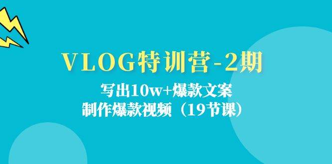 VLOG特训营第2期：写出10w+爆款文案，制作爆款视频（18节课）汇创网-网创项目_汇创网_中创网_福缘网_冒泡网_资源整合平台汇创网