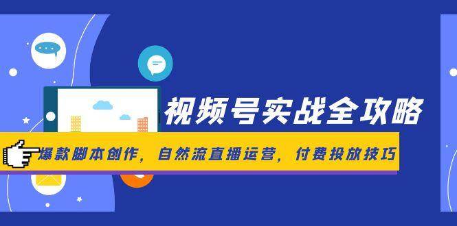 视频号实战全攻略，爆款脚本创作，自然流直播运营，付费投放技巧汇创网-网创项目_汇创网_中创网_福缘网_冒泡网_资源整合平台汇创网