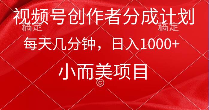 视频号创作者分成计划，每天几分钟，收入1000+，小而美项目汇创网-网创项目_汇创网_中创网_福缘网_冒泡网_资源整合平台汇创网