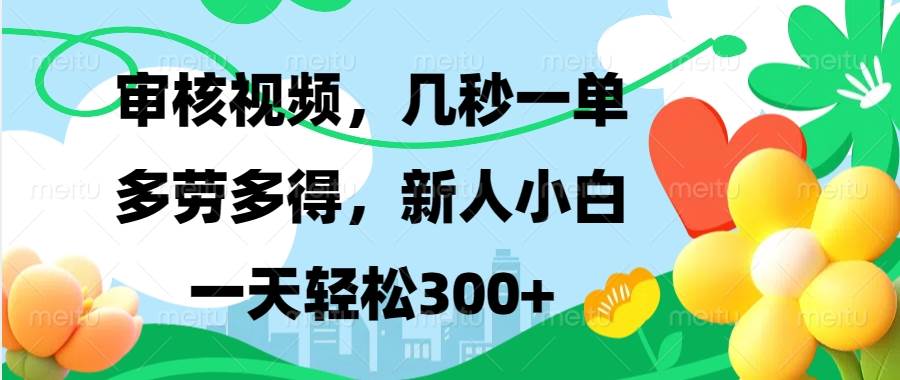 （13719期）视频审核，新手可做，多劳多得，新人小白一天轻松300+汇创网-网创项目_汇创网_中创网_福缘网_冒泡网_资源整合平台汇创网