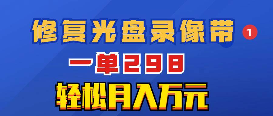 （8362期）超冷门项目：修复光盘录像带，一单298，轻松月入万元汇创网-网创项目_汇创网_中创网_福缘网_冒泡网_资源整合平台汇创网