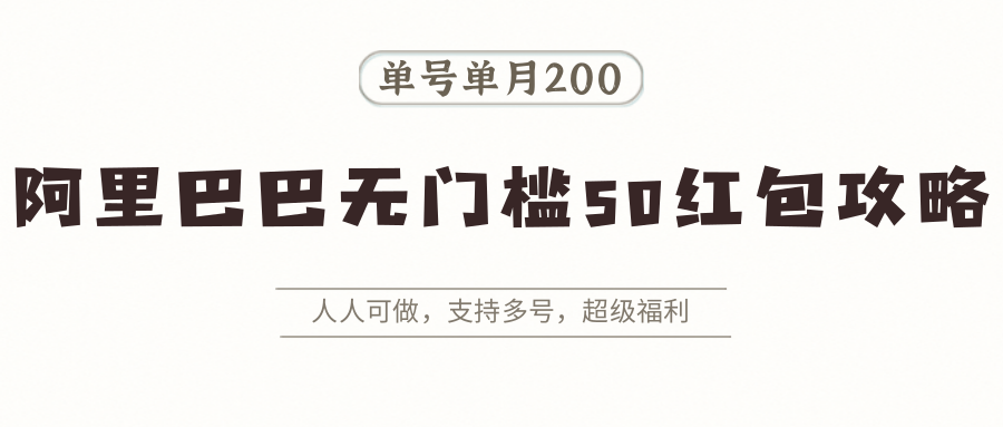 阿里巴巴无门槛50红包攻略，单号单月200。人人可做，支持多号，超级福利汇创网-网创项目_汇创网_中创网_福缘网_冒泡网_网创项目平台汇创网