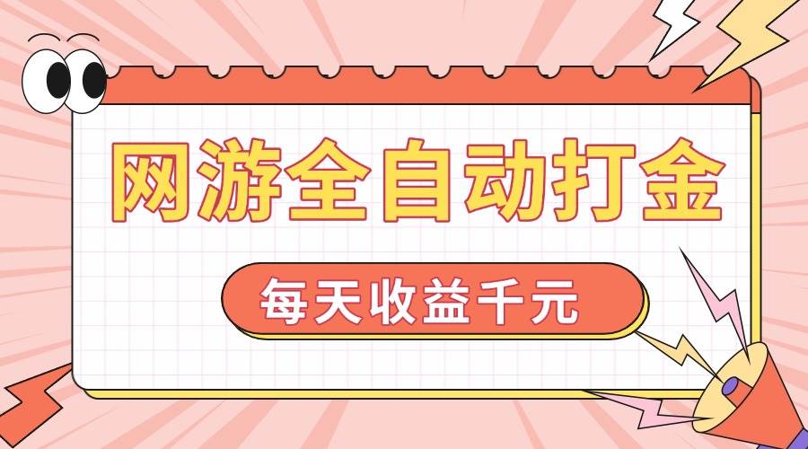 （14050期）网游全自动打金，每天收益1000+ 简单有手就行汇创网-网创项目_汇创网_中创网_福缘网_冒泡网_资源整合平台汇创网