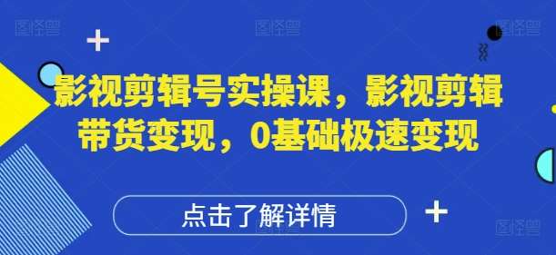 影视剪辑号实操课，影视剪辑带货变现，0基础极速变现汇创网-网创项目_汇创网_中创网_福缘网_冒泡网_资源整合平台汇创网