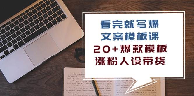 （10231期）看完 就写爆的文案模板课，20+爆款模板  涨粉人设带货（11节课）汇创网-网创项目_汇创网_中创网_福缘网_冒泡网_资源整合平台汇创网