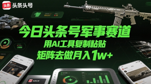 今日头条号军事赛道，用AI工具复制粘贴，矩阵去做月入1w+汇创网-网创项目_汇创网_中创网_福缘网_冒泡网_资源整合平台汇创网