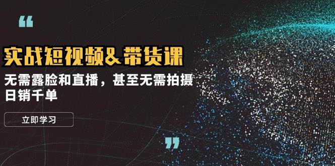 （12946期）实战短视频&带货课，无需露脸和直播，甚至无需拍摄，日销千单汇创网-网创项目_汇创网_中创网_福缘网_冒泡网_资源整合平台汇创网