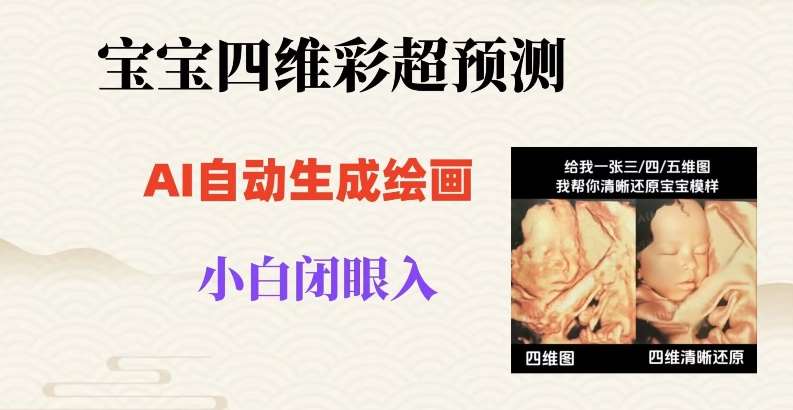 宝宝四维彩超AI预测项目，无门槛生成闭眼入日500+【揭秘】汇创网-网创项目_汇创网_中创网_福缘网_冒泡网_资源整合平台汇创网
