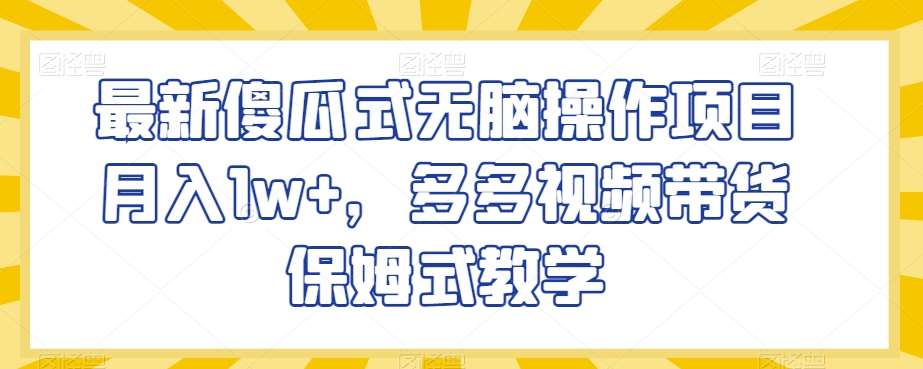 最新傻瓜式无脑操作项目月入1w+，多多视频带货保姆式教学【揭秘】汇创网-网创项目_汇创网_中创网_福缘网_冒泡网_网创项目平台汇创网