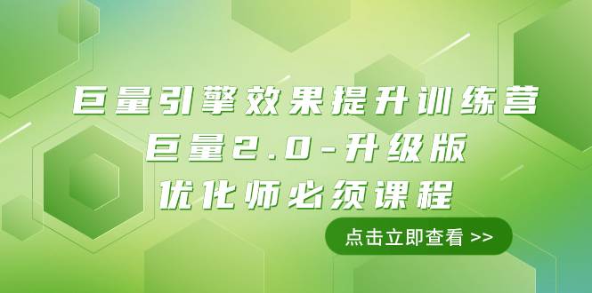 （7887期）巨量引擎·效果提升训练营：巨量2.0-升级版，优化师必须课程（111节课）网创项目_汇创网_中创网_福缘网_冒泡网_资源整合平台汇创网